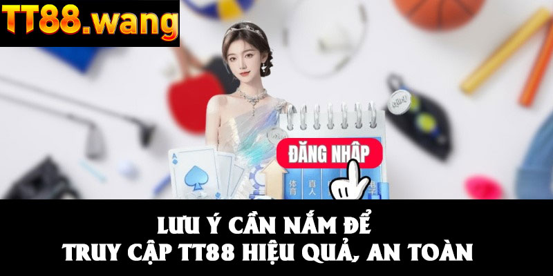 Đăng Nhập TT88 – Giải Trí Nhanh Chóng - An Toàn Và Tiện Lợi 2 Lưu ý cần nắm để truy cập TT88 hiệu quả, an toàn